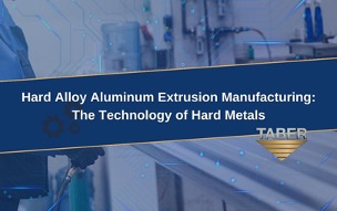 Banner featuring “Hard Alloy Aluminum Extrusion Manufacturing: The Technology of Hard Metals” with industrial imagery and the Taber Extrusions logo.