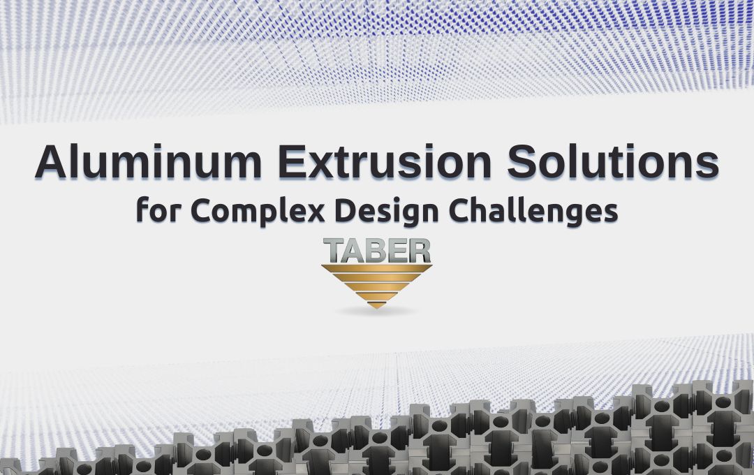 A graphic featuring the text “Aluminum Extrusion Solutions for Complex Design Challenges” with the Taber logo centered below and stylized aluminum profiles along the bottom.